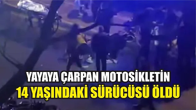 Yayaya çarpan motosikletin 14 yaşındaki sürücüsü öldü