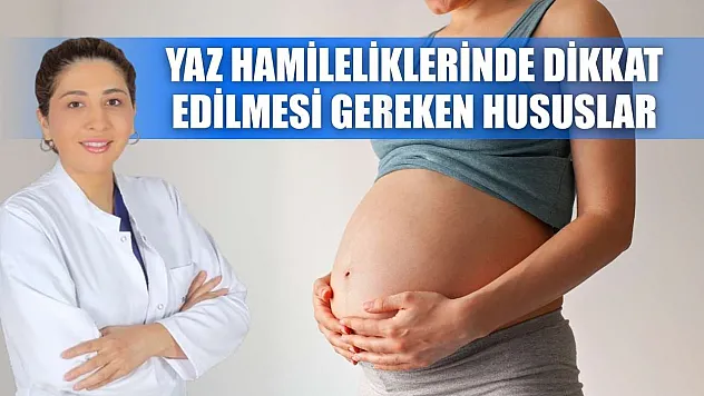 Yaz hamileliklerinde dikkat edilmesi gereken hususlar