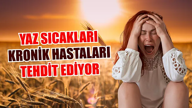 Yaz sıcakları kronik hastaları tehdit ediyor