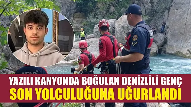 Yazılı Kanyonda boğulan Denizlili genç son yolculuğuna uğurlandı