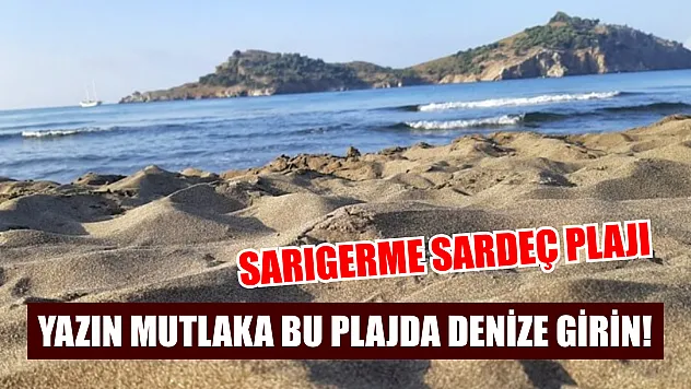 Yazın mutlaka bu plajda denize girin! Sarıgerme Sardeç Plajı