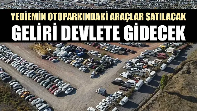 Yediemin otoparkındaki araçlar satılacak, geliri devlete gidecek
