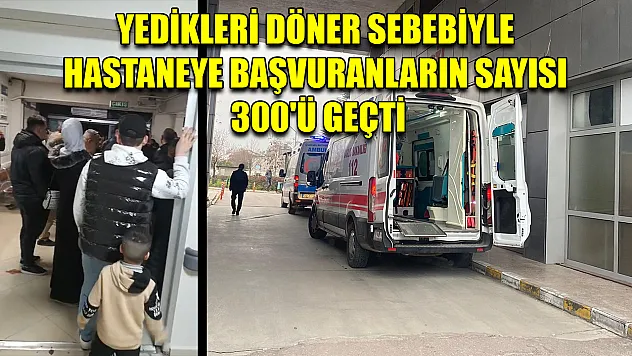 Yedikleri Döner Sebebiyle Hastaneye Başvuranların Sayısı 300'ü Geçti