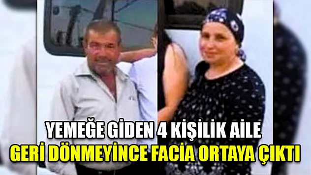 Yemeğe Giden 4 Kişilik Aile Geri Dönmeyince Facia Ortaya Çıktı