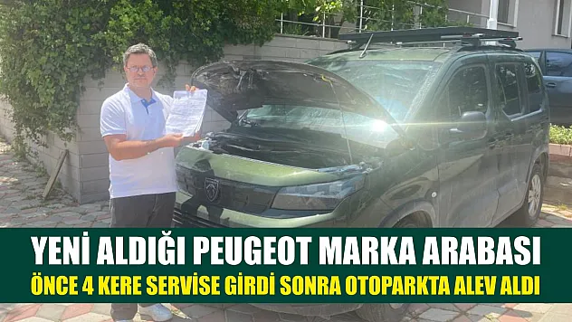 Yeni aldığı Peugeot marka arabası önce 4 kere servise girdi sonra otoparkta alev aldı