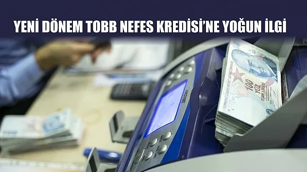 Yeni dönem TOBB Nefes Kredisi'ne yoğun ilgi