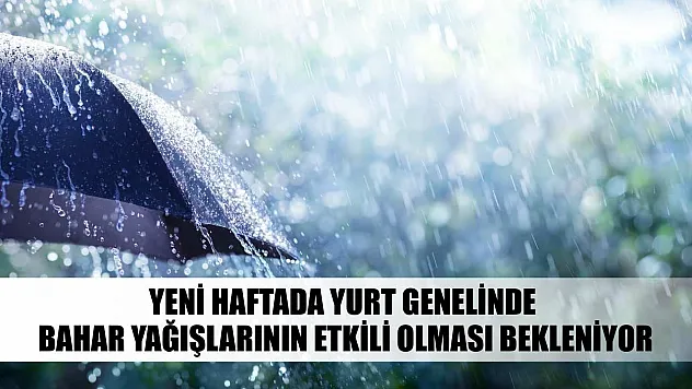 Yeni haftada yurt genelinde bahar yağışlarının etkili olması bekleniyor