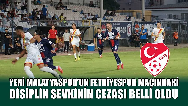 Yeni Malatyaspor'un Fethiyespor maçındaki disiplin sevkinin cezası belli oldu