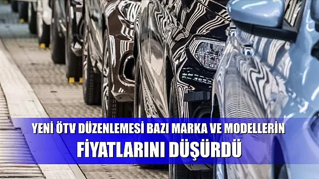 Yeni ÖTV düzenlemesi bazı marka ve modellerin fiyatlarını düşürdü