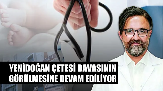 Yenidoğan çetesi davasının görülmesine devam ediliyor