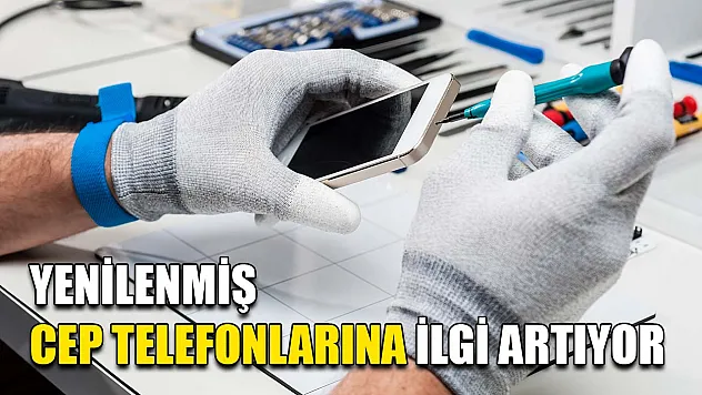 Yenilenmiş cep telefonlarına ilgi artıyor