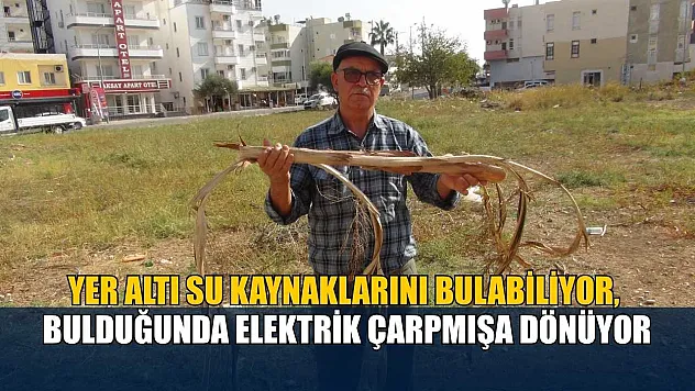 Yer altı su kaynaklarını bulabiliyor, bulduğunda elektrik çarpmışa dönüyor