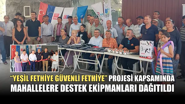 'Yeşil Fethiye Güvenli Fethiye' Projesi Kapsamında Mahallelere Destek Ekipmanları Dağıtıldı