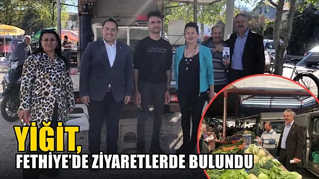 Yiğit, Fethiye'de Ziyaretlerde Bulundu