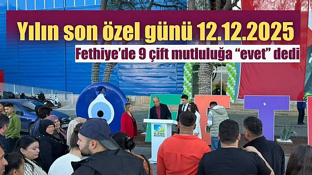 Yılın son özel günü 12.12.2025: Fethiye'de 9 çift mutluluğa 'evet' dedi