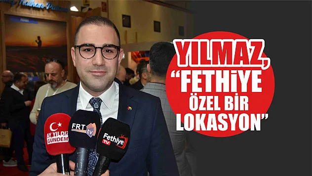 Yılmaz, 'Fethiye Özel Bir Lokasyon'