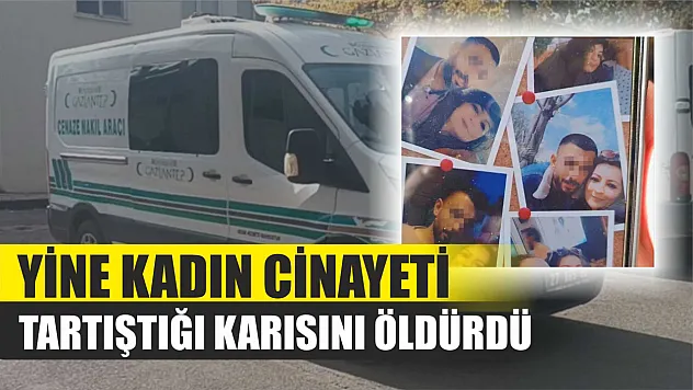 Yine Kadın cinayeti: Tartıştığı karısını öldürdü