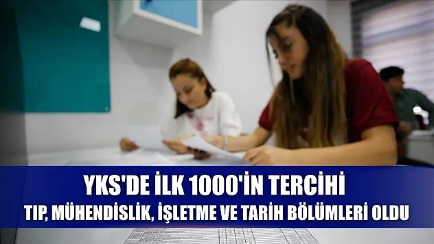 YKS'de ilk 1000'in tercihi tıp, mühendislik, işletme ve tarih bölümleri oldu