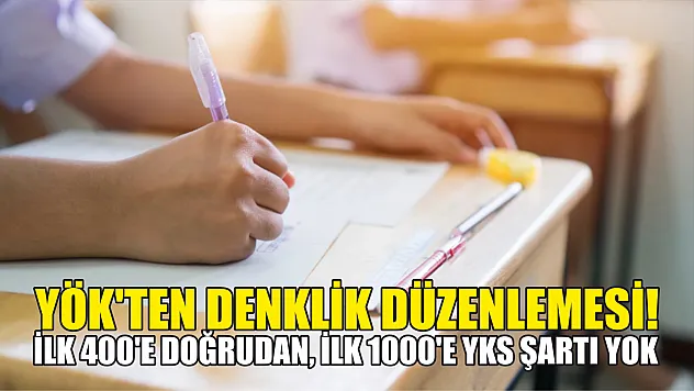 YÖK'ten denklik düzenlemesi! İlk 400'e doğrudan, ilk 1000'e YKS şartı yok
