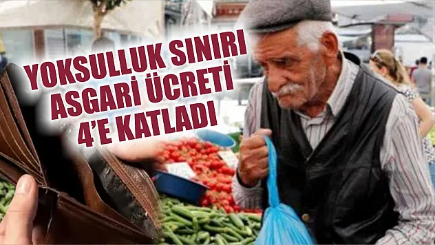 Yoksulluk sınırı asgari ücreti 4'e katladı