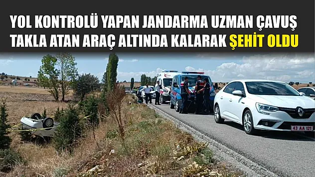 Yol Kontrolü Yapan Jandarma Uzman Çavuş Takla Atan Araç Altında Kalarak Şehit Oldu