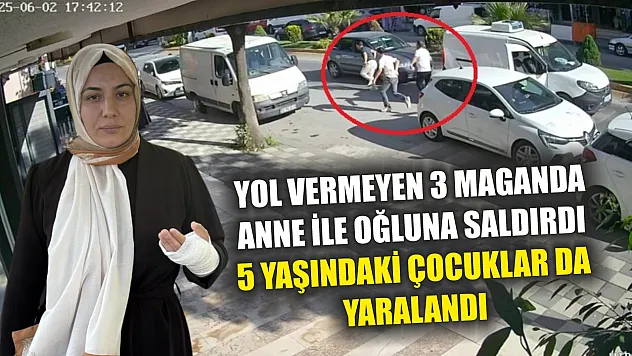 Yol vermeyen 3 maganda anne ile oğluna saldırdı, 5 yaşındaki çocuklar da yaralandı