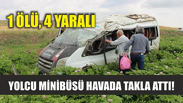 Yolcu minibüsü havada takla attı! 1 ölü, 4 yaralı