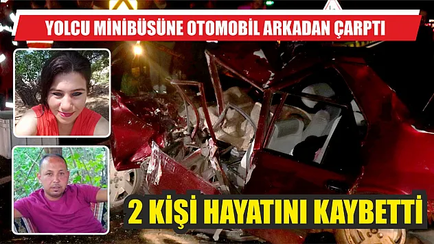 Yolcu minibüsüne otomobil arkadan çarptı, 2 kişi hayatını kaybetti