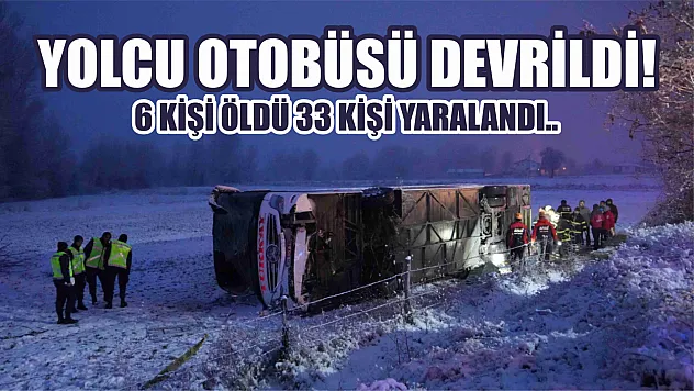 Yolcu otobüsü devrildi! 6 kişi öldü 33 kişi yaralandı..