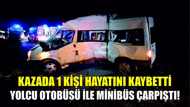 Yolcu otobüsü ile minibüs çarpıştı! Kazada 1 kişi hayatını kaybetti