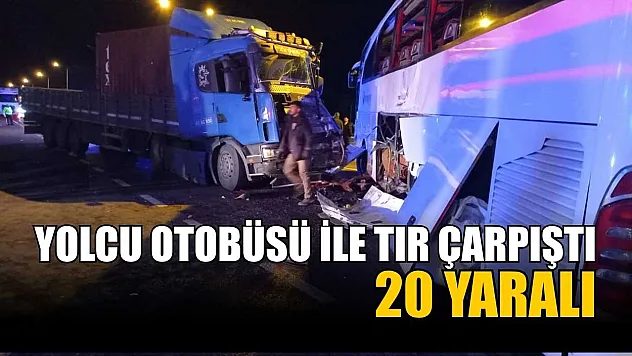 Yolcu otobüsü ile tır çarpıştı: 20 yaralı