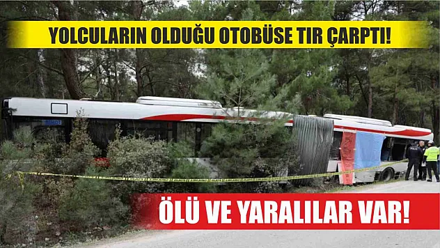 Yolcuların olduğu otobüse tır çarptı, ölü ve yaralılar var