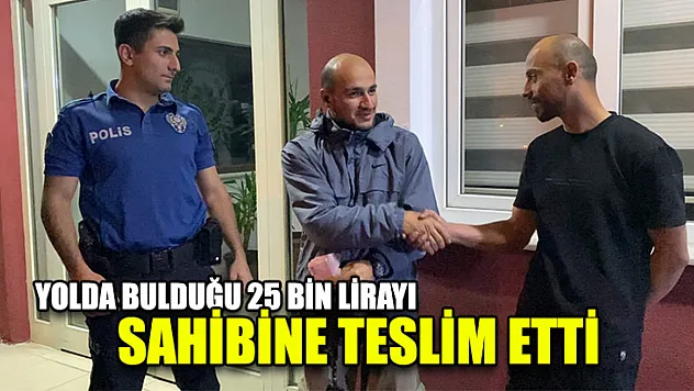 Yolda Bulduğu 25 Bin Lirayı Sahibine Teslim Etti