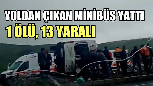 Yoldan çıkan minibüs yan yattı: 1 ölü, 13 yaralı