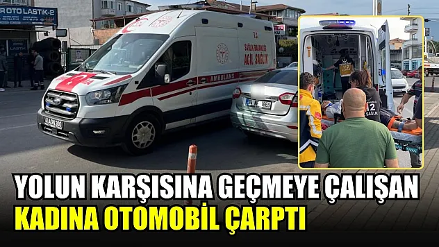 Yolun karşısına geçmeye çalışan kadına otomobil çarptı