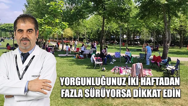 Yorgunluğunuz iki haftadan fazla sürüyorsa dikkat edin