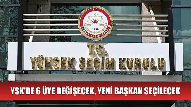 YSK'de 6 üye değişecek, yeni başkan seçilecek