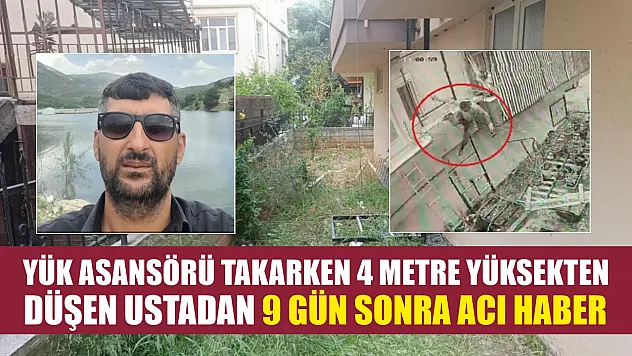 Yük asansörü takarken 4 metre yüksekten düşen ustadan 9 gün sonra acı haber