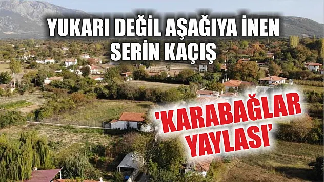 Yukarı Değil Aşağıya İnen Serin Kaçış: 'Karabağlar Yaylası'