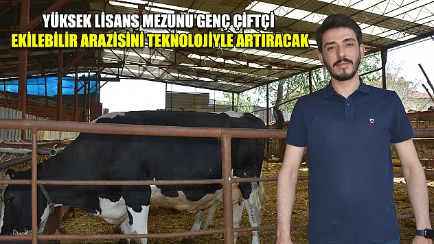 Yüksek lisans mezunu genç çiftçi ekilebilir arazisini teknolojiyle artıracak