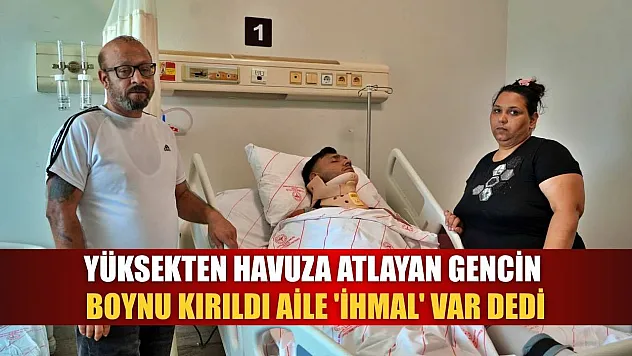 Yüksekten havuza atlayan gencin boynu kırıldı, aile 'ihmal' var dedi