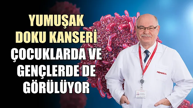Yumuşak doku kanseri çocuklarda ve gençlerde de görülüyor