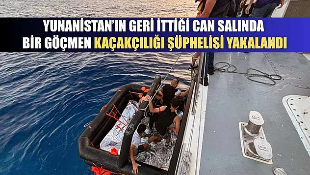 Yunanistan'ın geri ittiği can salında bir göçmen kaçakçılığı şüphelisi yakalandı