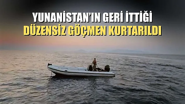 Yunanistan'ın geri ittiği düzensiz göçmen kurtarıldı