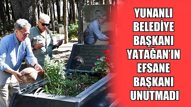 Yunanlı Belediye Başkanı Yatağan'ın efsane başkanı unutmadı