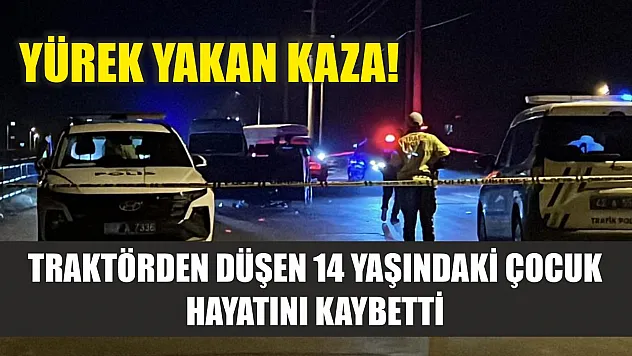 Yürek yakan kaza! Traktörden düşen 14 yaşındaki çocuk hayatını kaybetti