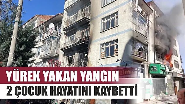 Yürek yakan yangın: 2 çocuk hayatını kaybetti