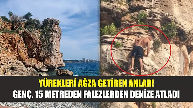 Yürekleri ağza getiren anlar! Genç, 15 metreden falezlerden denize atladı