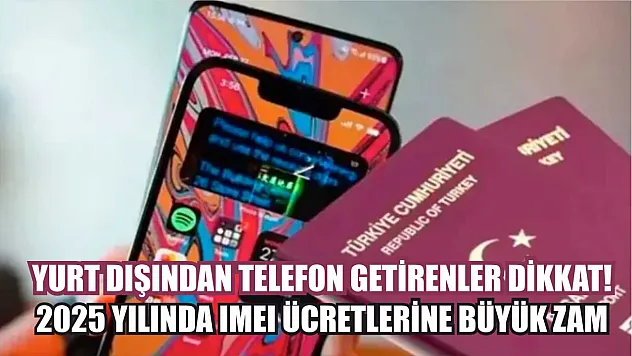 Yurt Dışından telefon getirenler dikkat! 2025 yılında IMEI ücretlerine büyük zam