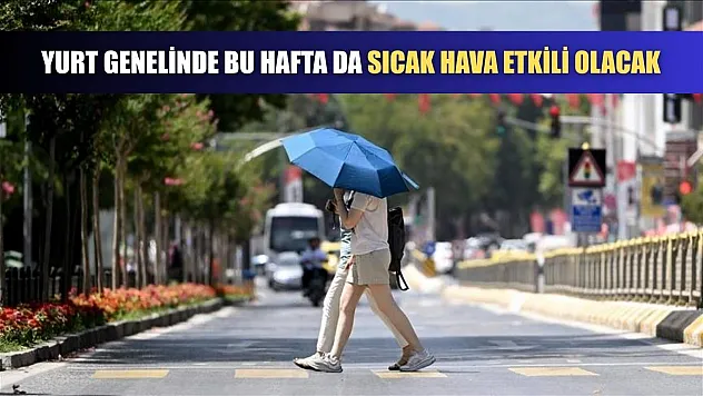 Yurt genelinde bu hafta da sıcak hava etkili olacak